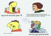 omg it's the cool autistic gamer 774 Hi! You just watched a cool cartoon clip, of The Cool Autistic Gamer 774. Subscribe for more, and hit a liked if you liked it. Thank you. Texto a introducir why are you guys ignoring meeeee