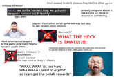 trillions of minors their avatars make it obvious they like the other game easty: we do the hardest map we get untill despotic ruins or sci fi facility typo alert probaly complain about it like karens on tiktok or discord or something players from other collab game are way too lazy to get up and press buttons teamwork? them when actual players of the game give them helpful tips and guide them players who spawn in: 85405984903 people who beat WHAT THE HECK IS THAT!?!?!!! everybody gangsta untill the moment the map they have to beat to get the rewards in their other game comes up the map: none or rarely 5-1 players "WAAA WAAA its too hard WAA WAAA i need to exploit so i can get the collab rewards"