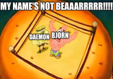 MY NAME'S NOT BEAAARRRRR!!!! DAEMON BJORN