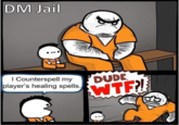 DM Jail | Counterspell my player's healing spells. DUDE W--?!