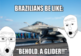 BRAZILIANS BE LIKE: "BEHOLD, A GLIDER!!"