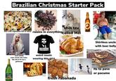 Brazilian Christmas Starter Pack shih tzu Rice with vegetables full of raisns raisins in everything called Mel aunt asking male cousin who looks like this if he has a girlfriend BOLSONARO PRESIDENTE weird cousin wearing this shirt Cereser fresh rabanada SKOL ARGA CHIP Shirtless uncle with beer belly its to pave or pacume