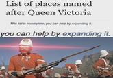 List of places named after Queen Victoria This list is incomplete; you can help by expanding it. you can help by expanding it.