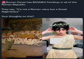 Roman Cenat has BANNED Femboys in all of the Roman Republic. They say, "It's not a Roman value but a Greek degeneracy" Your thoughts on this?