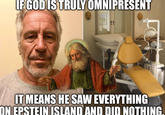 IF GOD IS TRULY OMNIPRESENT IT MEANS HE SAW EVERYTHING ON EPSTEIN ISLAND AND DID NOTHING.