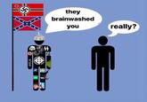 you really? + they brainwashed #YE24 AF 田 gab 的 AfD! E