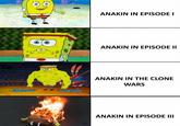 ANAKIN IN EPISODE I ANAKIN IN EPISODE II ANAKIN IN THE CLONE WARS ANAKIN IN EPISODE III