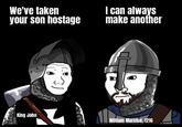 We've taken your son hostage I can always make another King John William Marshal, 1216