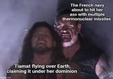The French navy about to hit her ass with multiple thermonuclear missiles Tiamat flying over Earth, claiming it under her dominion imgflip.com