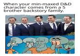 When your min-maxed D&D character comes from a 5 brother backstory family.