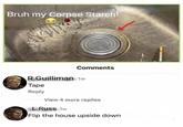 Bruh my Corpse Starch! Comments R.Guilliman 1w Tape Reply View 4 more replies L.Russ 1w Flip the house upside down