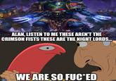ALAN, LISTEN TO ME THESE AREN'T THE CRIMSON FISTS THESE ARE THE NIGHT LORDS.... WE ARE SO F--⭑ED