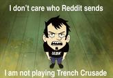I don't care who Reddit sends JERK S I am not playing Trench Crusade
