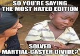 SO YOU'RE SAYING THE MOST HATED EDITION SOLVED MARTIAL-CASTER DIVIDE? imgflip.com
