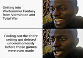 Getting into Warhammer Fantasy from Vermintide and Total War Finding out the entire setting got deleted unceremoniously before these games were even made