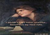 I wouldn't say I never exercise.. Sometimes my nose runs. Servin 225 Beatrice Offor 1886-1917