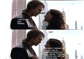 I won't lose you, Padmé. You won't. Unless, of course, you're kneeling behind my back saying "I will do whatever you ask" to someone else...