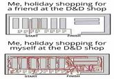 Me, holiday shopping for a friend at the D&D shop PPPP PPPP START FINISH Me, holiday shopping for myself at the D&D shop FFFFFFF START FINISH