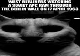WEST BERLINERS WATCHING A SOVIET APC RAM THROUGH THE BERLIN WALL ON 17 APRIL 1963 imgflip.com