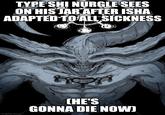 TYPE SHI NURGLE SEES ON HIS JAR AFTER ISHA ADAPTED TO ALL SICKNESS imgflip.com CHE'S GONNA DIE NOW)