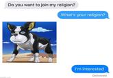 Do you want to join my religion? What's your religion? imaflip.com I'm interested Delivered