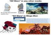 "Elf Wars" in any other media We are the most esteemed timeless foes Indeed "Elf Wars" in Mega Man S "DO THE BATTLES NEVER END? Although the Elf Wars lasted only four years, the casualties were extremely deep: approximately 90% of all Reploids and 60% of all humans were wiped out. The events of the Elf Wars are directly