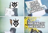imgflip.com 1 YOU'RE GETTING YOU'RE OWN CODEX FOR EXACTLY ONE EDITION