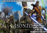 COME ON MY DISPOSABLE AND FUNGIBLE CLONES! imgflip.com WWI ATTACK 12 ISONZO TIMES IN A DIRECT FRONTAL CHARGE, ITALIAN FRONT IT WILL BE DECIMATION IF YOU DON'T!