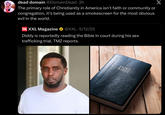 dead domain @Domain Dead⚫2h The primary role of Christianity in America isn't faith or community or congregation, it's being used as a smokescreen for the most obvious evil in the world. XXL XXL Magazine @XXL-5/12/25 Diddy is reportedly reading the Bible in court during his sex trafficking trial, TMZ reports. HOLY BIBLE X