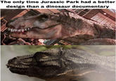 The only time Jurassic Park had a better design than a dinosaur documentary