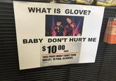 WHAT IS GLOVE? BABY DON'T HURT ME $1000 EACH THIS PRICE WON'T HURT YOUR WALLET. 10 PAIR. 10 BUCKS.