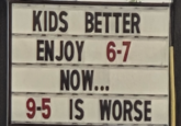 KIDS BETTER ENJOY 6-7 NOW... 9-5 IS WORSE