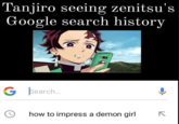 Tanjiro seeing zenitsu's Google search history 601 G Search... how to impress a demon girl لا