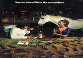 You can take a White Horse anywhere