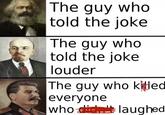 @artinemos centra The guy who told the joke The guy who told the joke louder The guy who killed everyone who laughed d