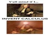 Y'all mind if I... INVENT CALCULUS