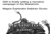GW is finally setting a narrative campaign in the Maelstrom. Magos Explorator Delphan Gruss: My time has come.