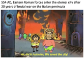 554 AD, Eastern Roman forces enter the eternal city after 20 years of brutal war on the Italian peninsula We did it Justinian, We saved the city!