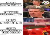 AFGHAN INSURGENTS FIGHT AGAINST RUSSIANS THEY ARE PRETTY GOOD THEY NEED GUNS CHINA STARTS DOING THAT FOR US imgflip.com