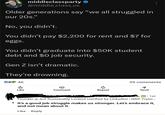 middleclassparty @middle_class_us Older generations say "we all struggled in our 20s." No, you didn't. You didn't pay $2,200 for rent and $7 for eggs. You didn't graduate into $50K student debt and $0 job security. Gen Z isn't dramatic. They're drowning. 46 25 comments ១ Like RS Comment Repost Send ⚫ 1st Founder @ Act Sustainably Limited (verified by LinkedIn) | ISEP Traini... ⚫ It's a good job struggle makes us stronger. Let's embrace it, and not moan about it. Like Reply