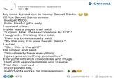 Human Resources Specialist 1d. My boss turned out to be my Secret Santa. Office Secret Santa scene: Budget 500. Rule: Useful gifts only. I opened mine. Inside was a paper that said: "Urgent task. Please complete by EOD." I laughed... thinking it's a joke. Then my boss casually said, "By the way, I'm your Secret Santa." I asked, "Sir... this is the gift?" He smiled and said, "You already have everything. I gave you something productive." Everyone left with chocolates and mugs. I left with responsibilities and trauma. That day I learned - In corporate life, - even Santa works for management. C6478 + Connect 13 comments • 2 reposts