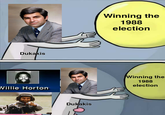Dukakis Willie Horton Winning the 1988 election Dukakis а Winning the 1988 election