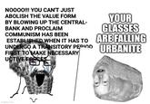 NOOOO!!! YOU CAN'T JUST ABOLISH THE VALUE FORM BY BLOWING UP THE CENTRAL- BANK AND PROCLAIM COMMUNISM HAS BEEN ESTABLISHED YOUR GLASSES WHEN IT HAS TO ARE FALLING UNDERGO A TRANSITORY PERIOD URBANITE FIRST TO MAKE NECESSARY UCTIVE FORCES imgflip.com