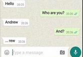 Hello 20:25 Who are you? 20:26 Andrew 20:26 ... rew 20:26 Type a message And? 20:26 O