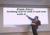 Fun Fact: Nothing starts with N and ends with G