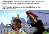 The Emperor: The Thunder Warriors died in glorious combat in the final battle of the unification wars The Thunder Warriors in the final battle of the unification wars: