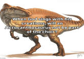 rt.com When God sings with his creations, will an Acrocanthosaurus not be part of the choir? Fisting