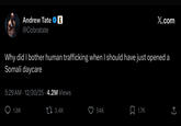 Andrew Tate @Cobratate X.com Why did I bother human trafficking when I should have just opened a Somali daycare 5:29 AM 12/30/25 4.2M Views 1.8K 3.4K 54K 1.7K ←]