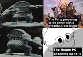 The Party preparing to do battle with a dreadful Door Mimic The Rogue PC sneaking up to it