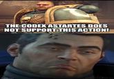 THE CODEX ASTARTES DOES NOT SUPPORT THIS ACTION! imgflip.com 29 @Gl8ching